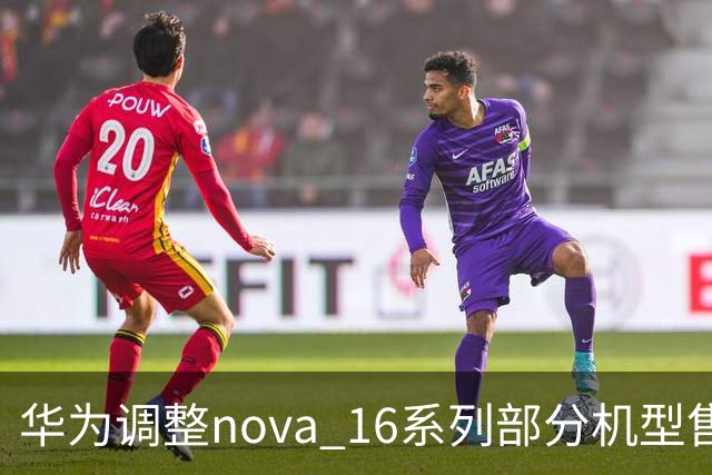 华为调整nova 16系列部分机型售价 最高上涨400元